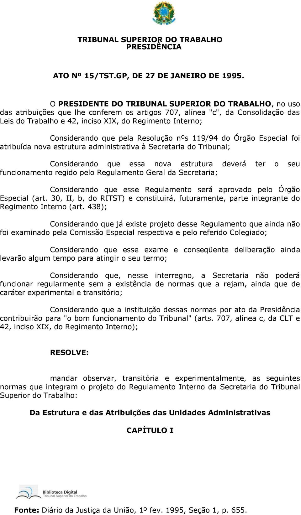 Considerando que pela Resolução nºs 119/94 do Órgão Especial foi atribuída nova estrutura administrativa à Secretaria do Tribunal; Considerando que essa nova estrutura deverá ter o seu funcionamento