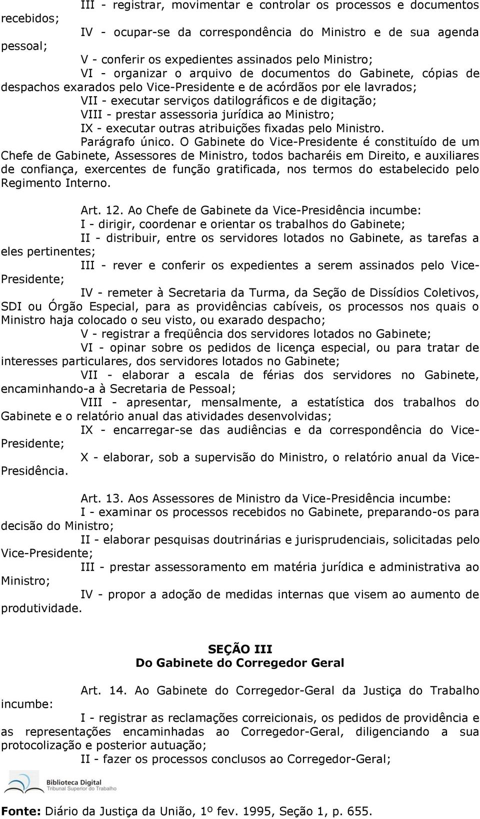 VIII - prestar assessoria jurídica ao Ministro; IX - executar outras atribuições fixadas pelo Ministro. Parágrafo único.