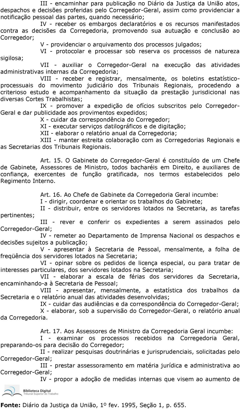 dos processos julgados; VI - protocolar e processar sob reserva os processos de natureza sigilosa; VII - auxiliar o Corregedor-Geral na execução das atividades administrativas internas da