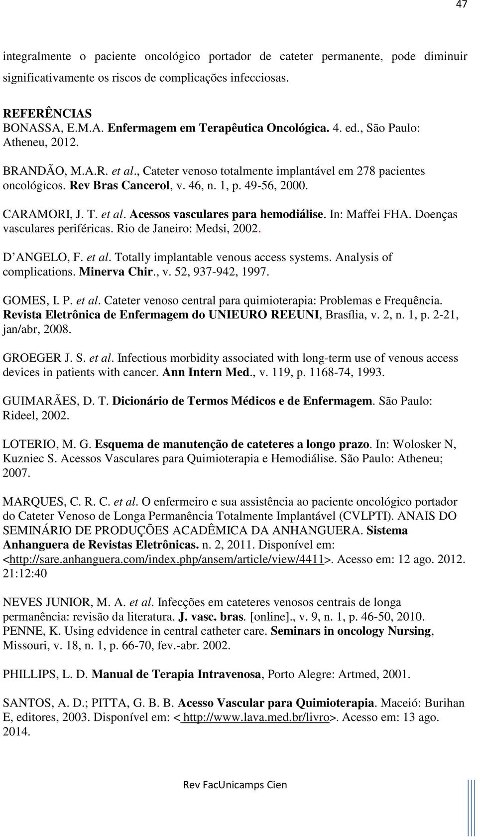 In: Maffei FHA. Doenças vasculares periféricas. Rio de Janeiro: Medsi, 2002. D ANGELO, F. et al. Totally implantable venous access systems. Analysis of complications. Minerva Chir., v.