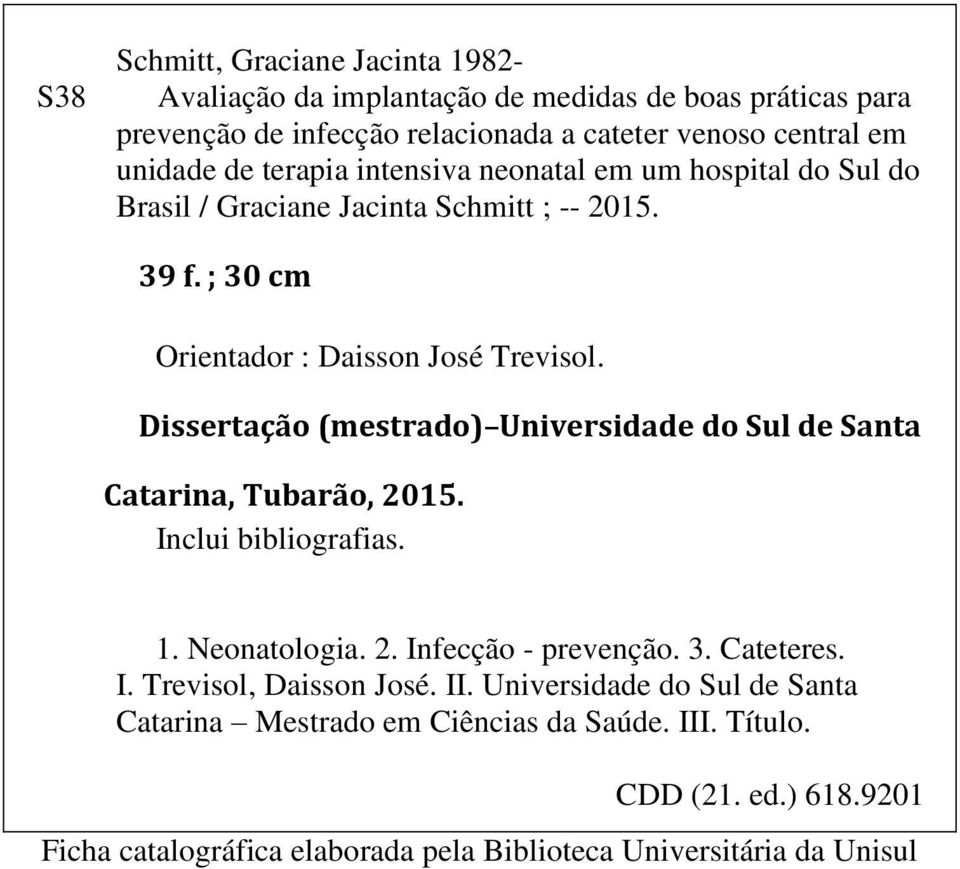Dissertação (mestrado) Universidade do Sul de Santa Catarina, Tubarão, 2015. Inclui bibliografias. 1. Neonatologia. 2. Infecção - prevenção. 3. Cateteres. I. Trevisol, Daisson José.