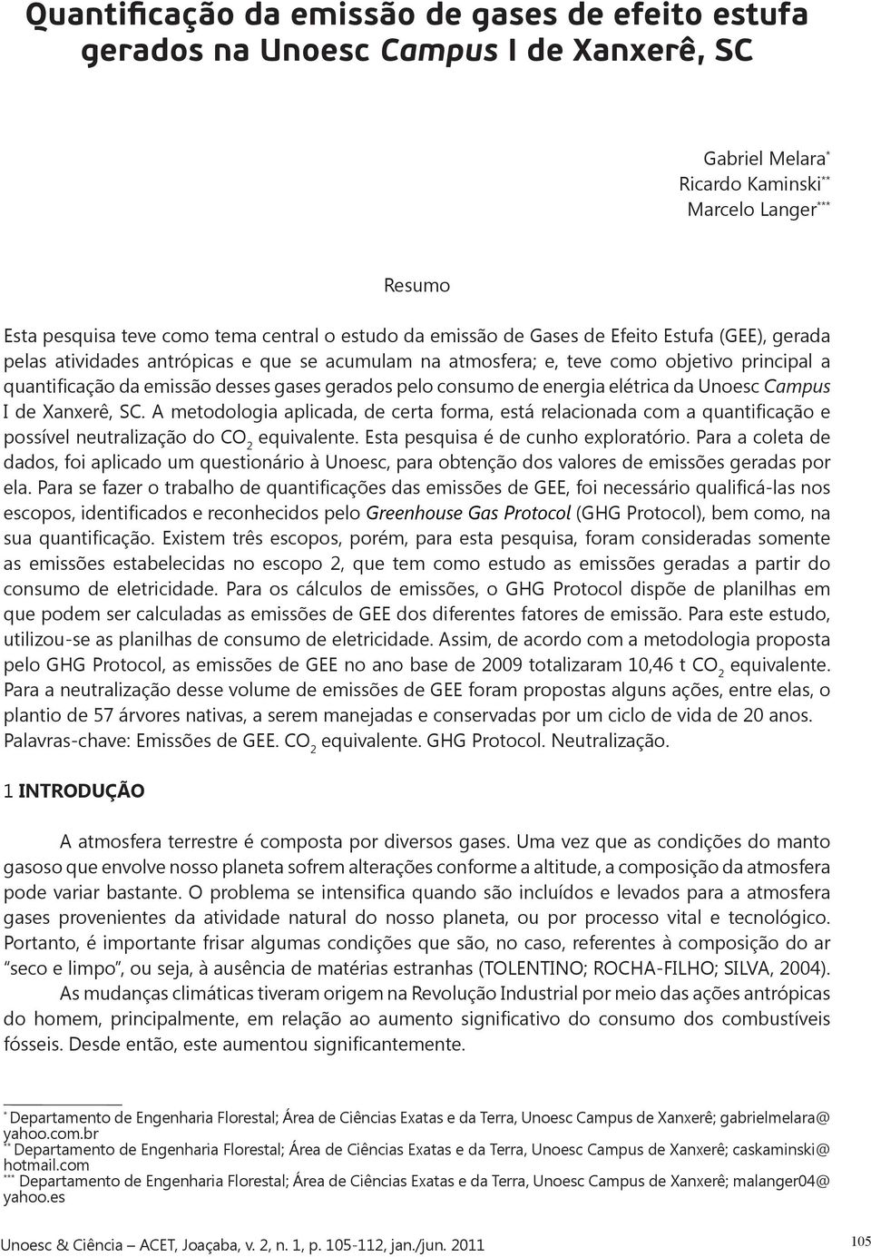 pelo consumo de energia elétrica da Unoesc Campus I de Xanxerê, SC. A metodologia aplicada, de certa forma, está relacionada com a quantificação e possível neutralização do CO 2 equivalente.