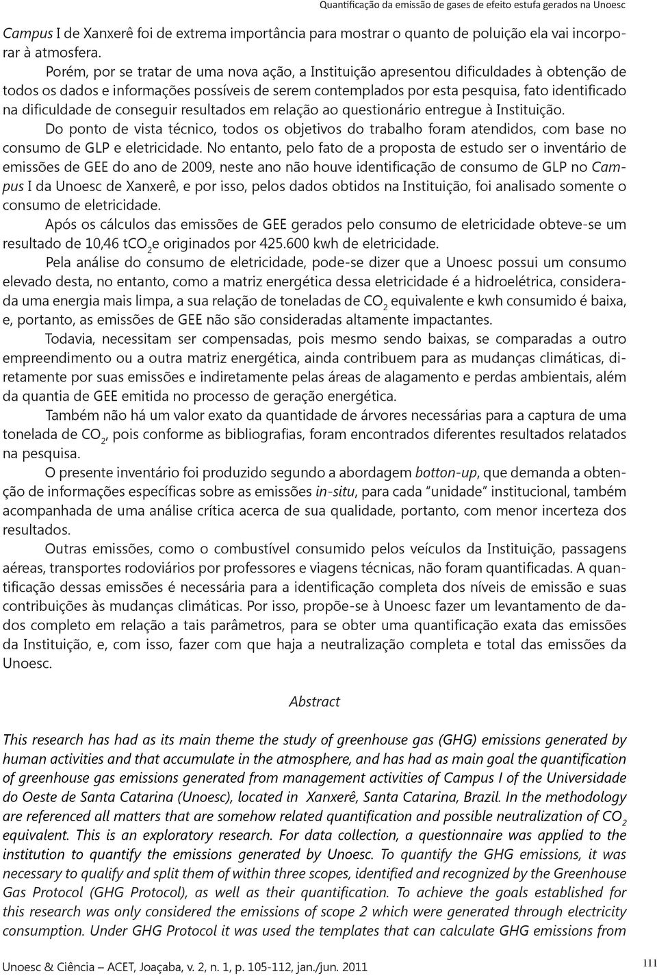 dificuldade de conseguir resultados em relação ao questionário entregue à Instituição.