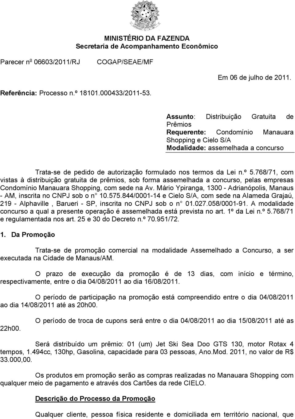 768/71, com vistas à distribuição gratuita de prêmios, sob forma assemelhada a concurso, pelas empresas Condomínio Manauara Shopping, com sede na Av.