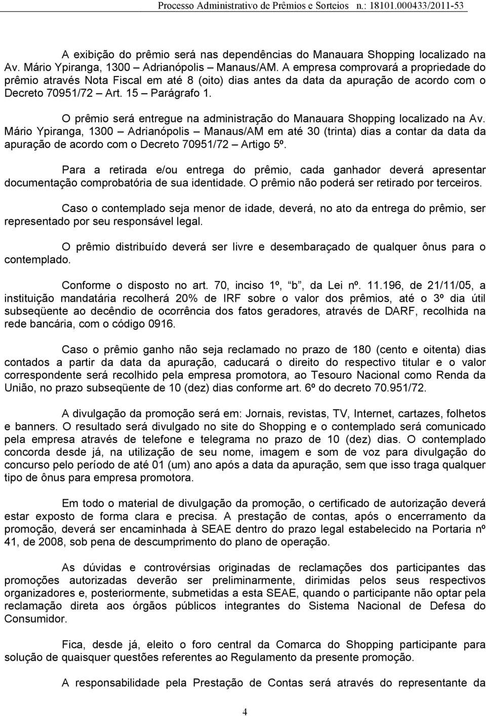 O prêmio será entregue na administração do Manauara Shopping localizado na Av.