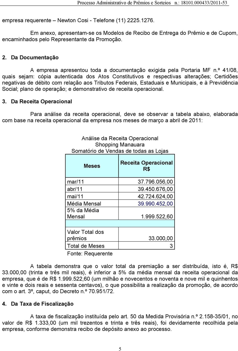 Social; plano de operação; e demonstrativo de receita operacional. 3.