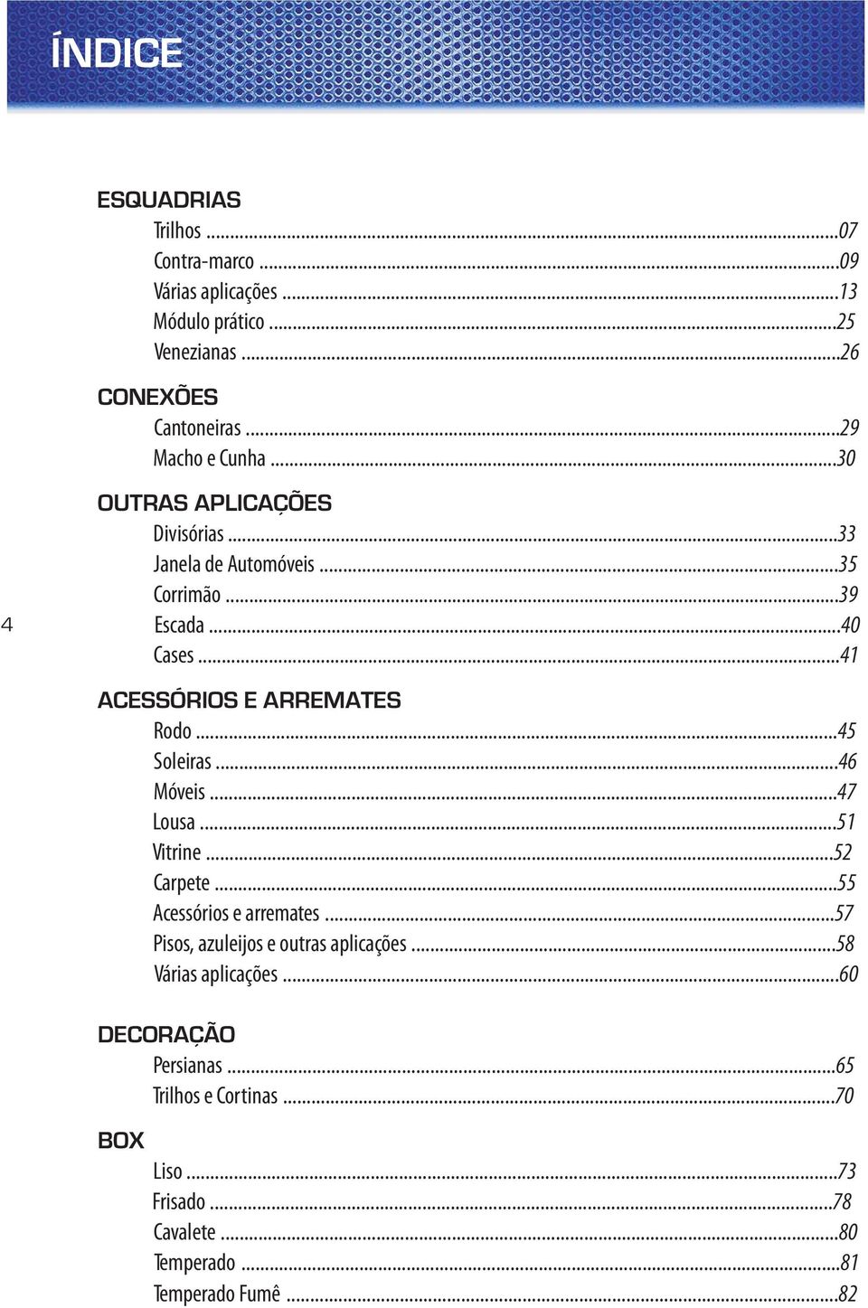 ..41 ACESSÓRIOS E ARREMATES Rodo...45 Soleiras...46 Móveis...47 Lousa...51 Vitrine...52 Carpete...55 Acessórios e arremates.