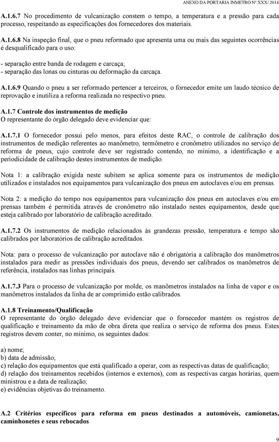 8 Na inspeção final, que o pneu reformado que apresenta uma ou mais das seguintes ocorrências é desqualificado para o uso: - separação entre banda de rodagem e carcaça; - separação das lonas ou