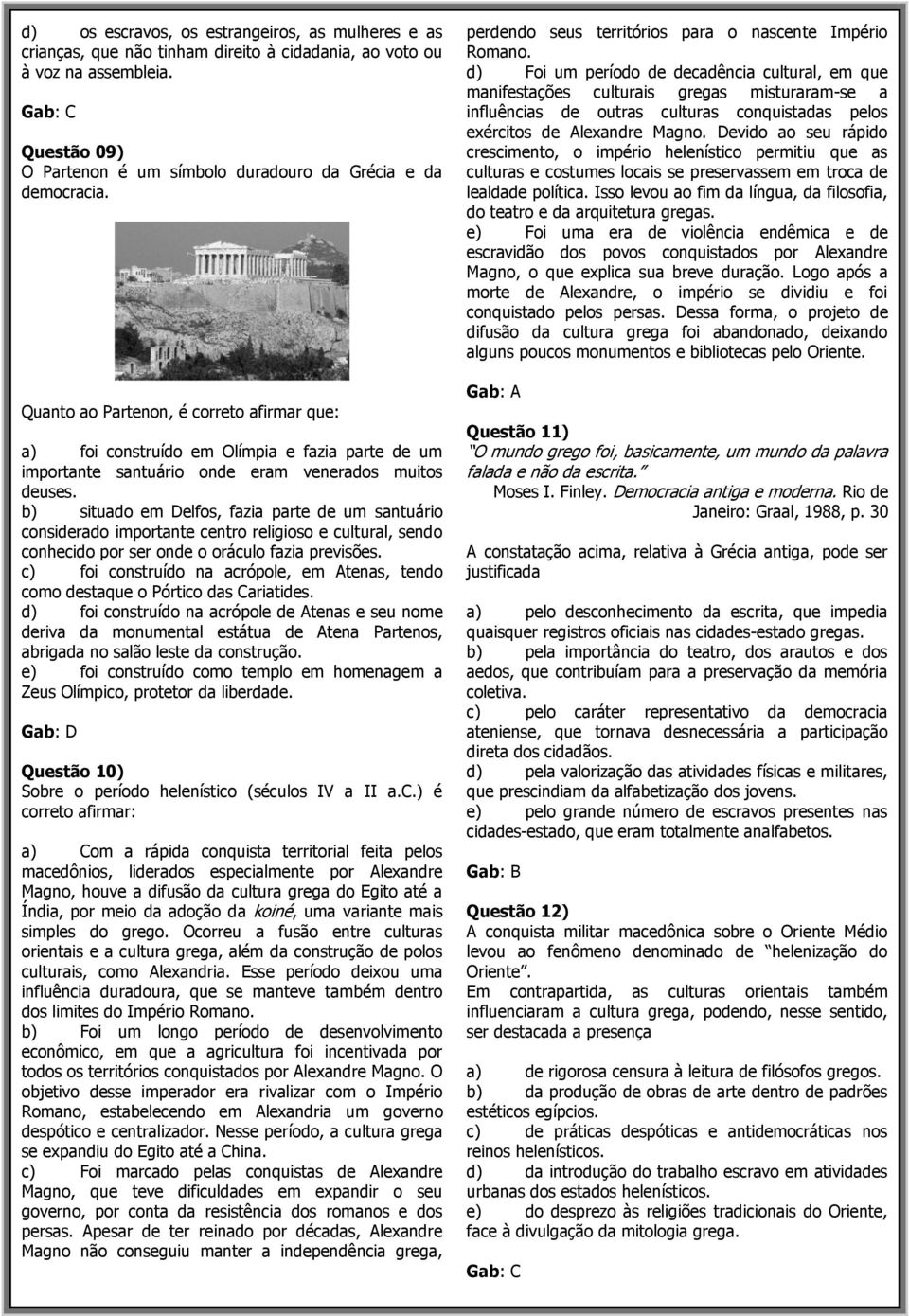 Quanto ao Partenon, é correto afirmar que: a) foi construído em Olímpia e fazia parte de um importante santuário onde eram venerados muitos deuses.