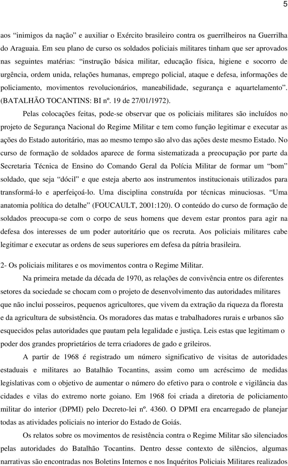 humanas, emprego policial, ataque e defesa, informações de policiamento, movimentos revolucionários, maneabilidade, segurança e aquartelamento. (BATALHÃO TOCANTINS: BI nº. 19 de 27/01/1972).