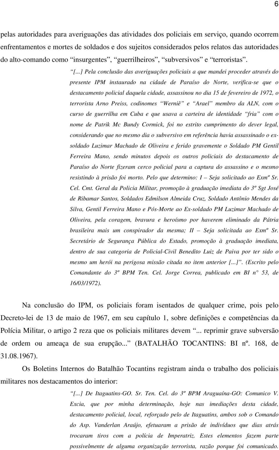 ..] Pela conclusão das averiguações policiais a que mandei proceder através do presente IPM instaurado na cidade de Paraíso do Norte, verifica-se que o destacamento policial daquela cidade,