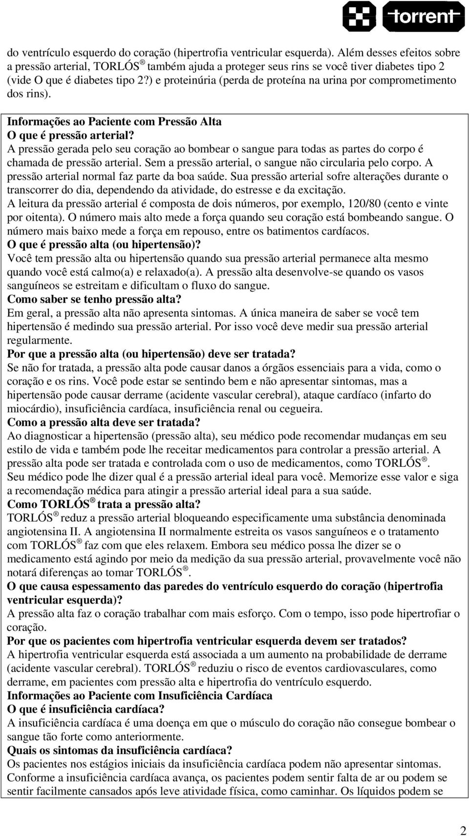 ) e proteinúria (perda de proteína na urina por comprometimento dos rins). Informações ao Paciente com Pressão Alta O que é pressão arterial?