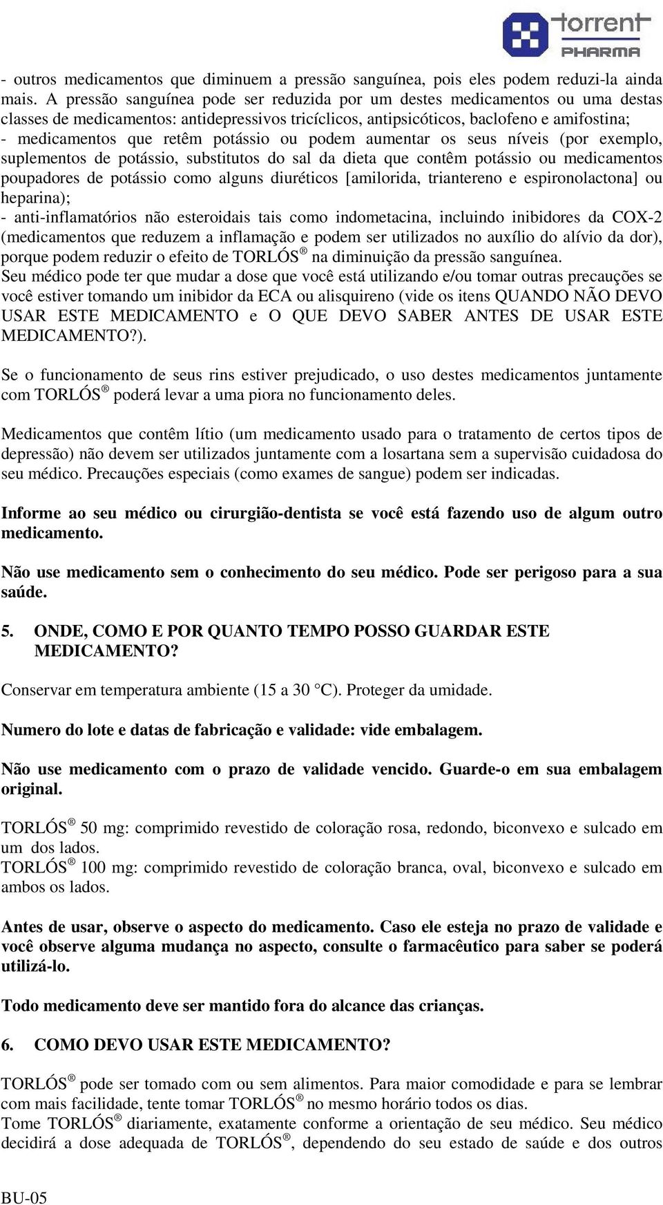 potássio ou podem aumentar os seus níveis (por exemplo, suplementos de potássio, substitutos do sal da dieta que contêm potássio ou medicamentos poupadores de potássio como alguns diuréticos