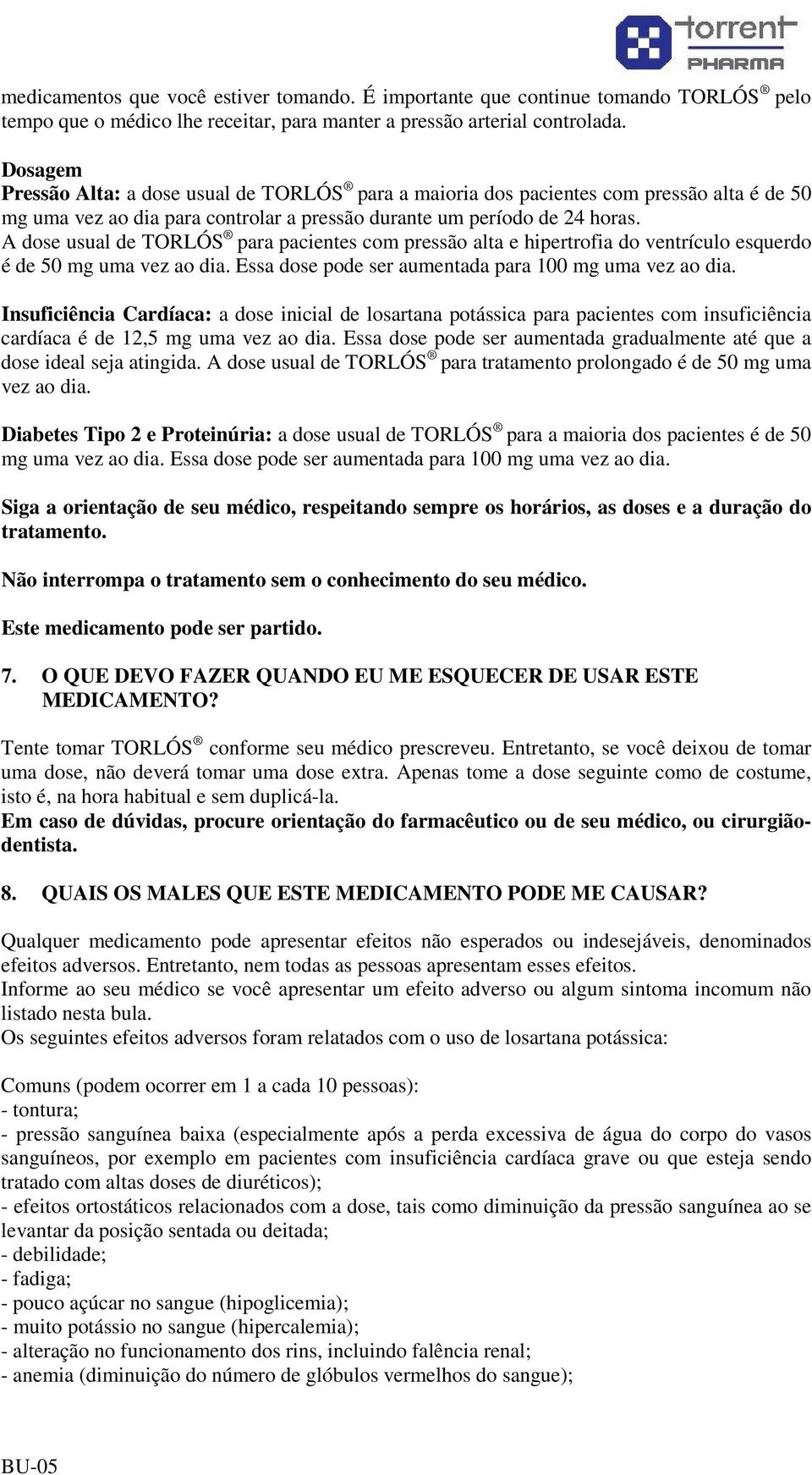 A dose usual de TORLÓS para pacientes com pressão alta e hipertrofia do ventrículo esquerdo é de 50 mg uma vez ao dia. Essa dose pode ser aumentada para 100 mg uma vez ao dia.