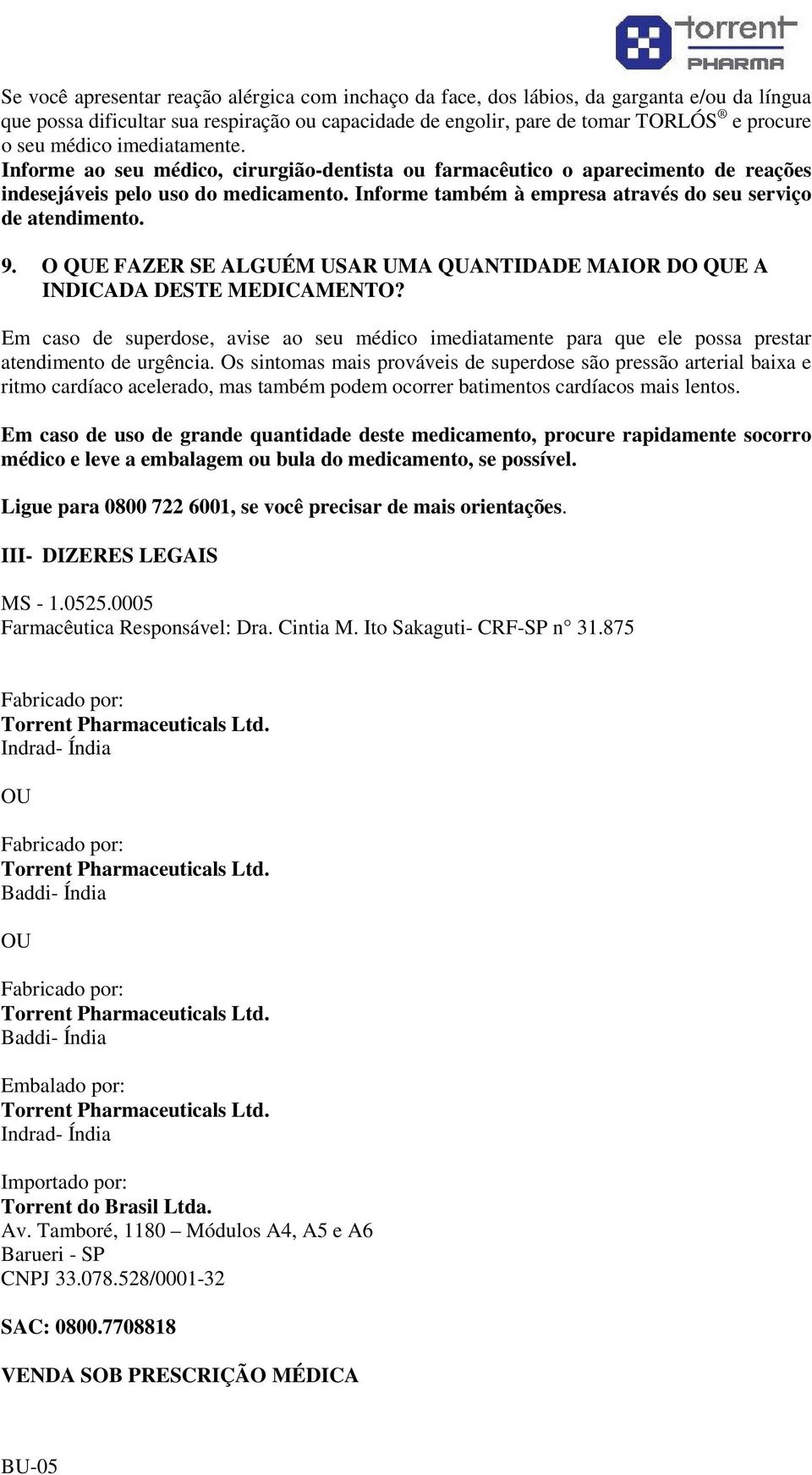 Informe também à empresa através do seu serviço de atendimento. 9. O QUE FAZER SE ALGUÉM USAR UMA QUANTIDADE MAIOR DO QUE A INDICADA DESTE MEDICAMENTO?