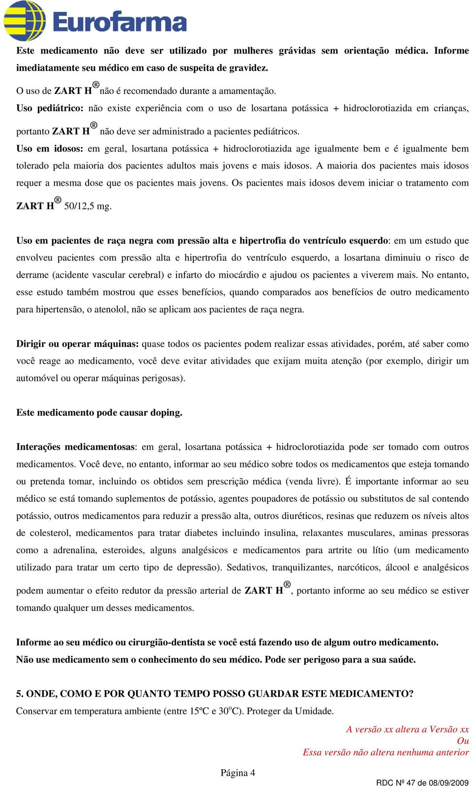 Uso pediátrico: não existe experiência com o uso de losartana potássica + hidroclorotiazida em crianças, portanto ZART H não deve ser administrado a pacientes pediátricos.