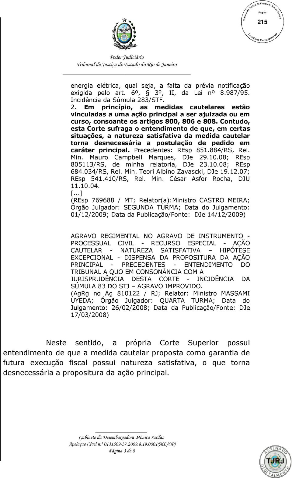 Contudo, esta Corte sufraga o entendimento de que, em certas situações, a natureza satisfativa da medida cautelar torna desnecessária a postulação de pedido em caráter principal.