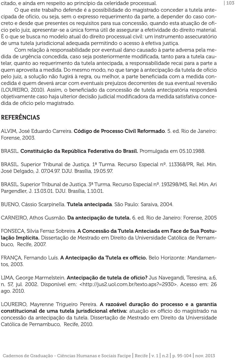 requisitos para sua concessão, quando esta atuação de oficio pelo juiz, apresentar-se a única forma útil de assegurar a efetividade do direito material.