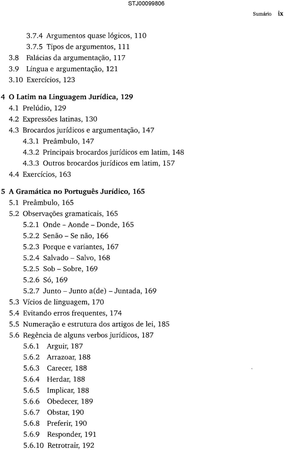 3.3 Outros brocardos jurídicos em latim, 157 4.4 Exercícios, 163 5 A Gramática no Português Jurídico, 165 5.1 Preâmbulo, 165 5.2 Observações gramaticais, 165 5.2.1 Onde Aonde - Donde, 165 5.2.2 Senão - Se não, 166 5.