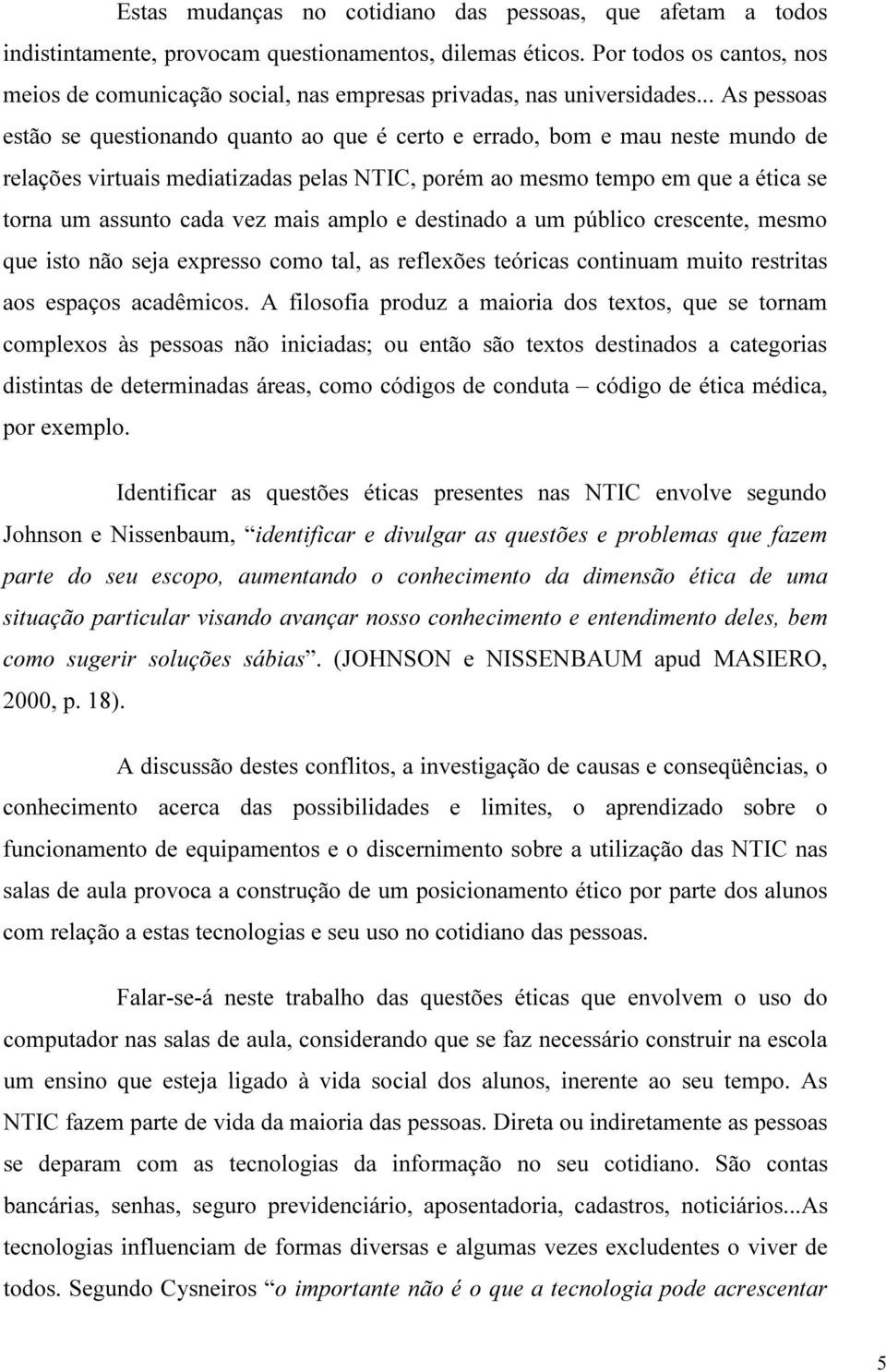 .. A s p e s s o a s e s t ã o s e q u e s t i o n a n d o q u a n t o a o q u e é c e r t o e e r r a d o, b o m e m a u n e s t e m u n d o d e r e l a ç õ e s v i r t u a i s m e d i a t i z a d a