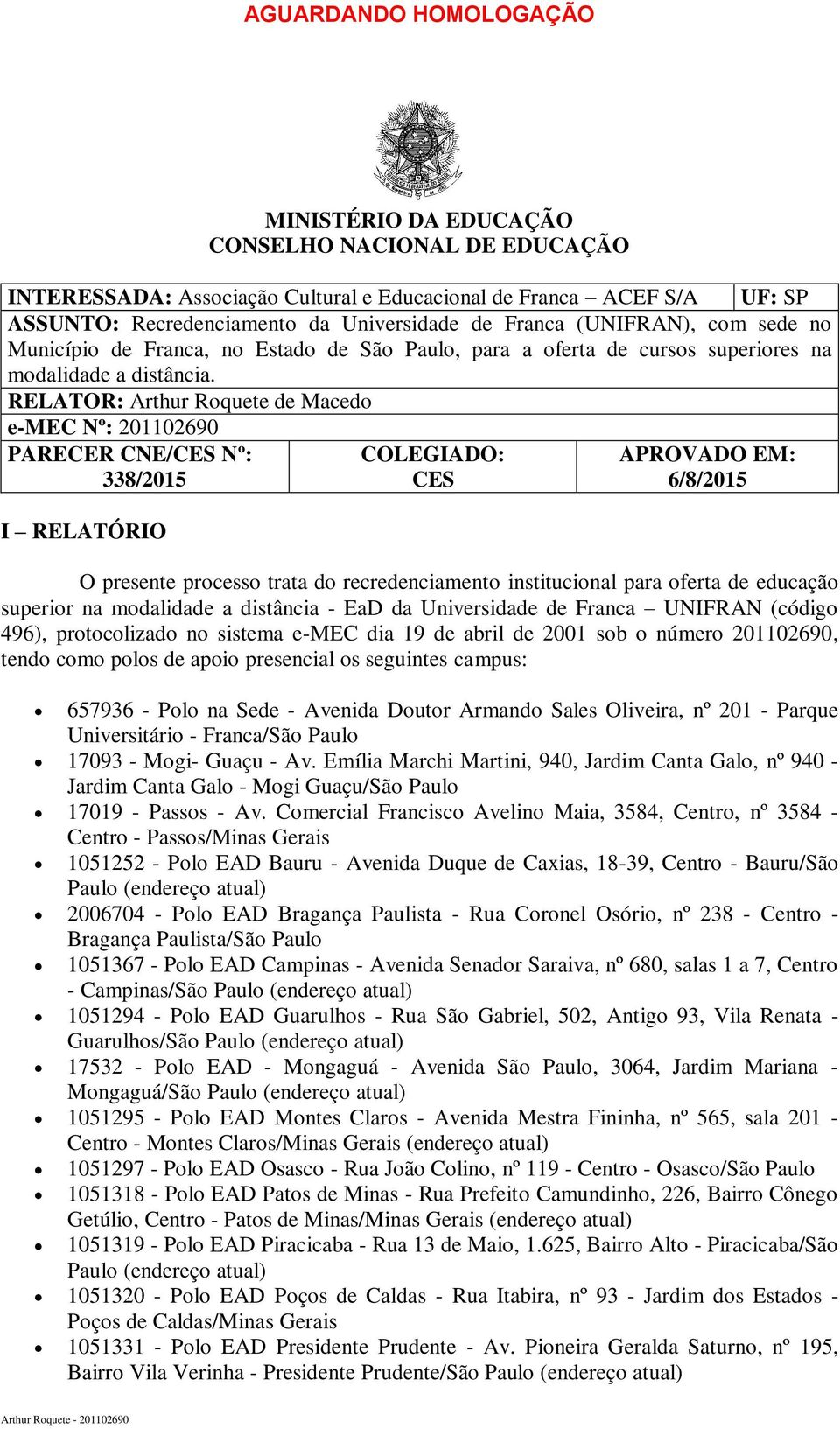 RELATOR: Arthur Roquete de Macedo e-mec Nº: 201102690 PARECER CNE/CES Nº: 338/2015 I RELATÓRIO COLEGIADO: CES APROVADO EM: 6/8/2015 O presente processo trata do recredenciamento institucional para