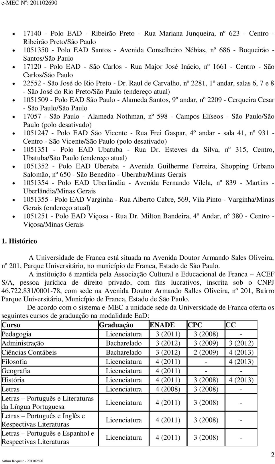 Raul de Carvalho, nº 2281, 1º andar, salas 6, 7 e 8 - São José do Rio Preto/São Paulo (endereço atual) 1051509 - Polo EAD São Paulo - Alameda Santos, 9º andar, nº 2209 - Cerqueira Cesar - São