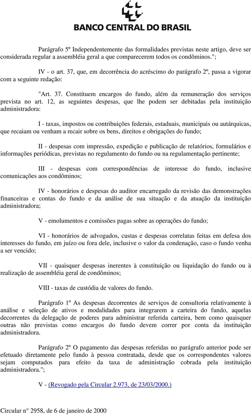 12, as seguintes despesas, que lhe podem ser debitadas pela instituição administradora: I - taxas, impostos ou contribuições federais, estaduais, municipais ou autárquicas, que recaiam ou venham a