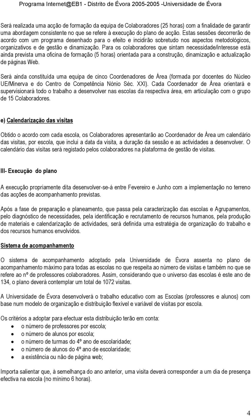 Para os colaboradores que sintam necessidade/interesse está ainda prevista uma oficina de formação (5 horas) orientada para a construção, dinamização e actualização de páginas Web.