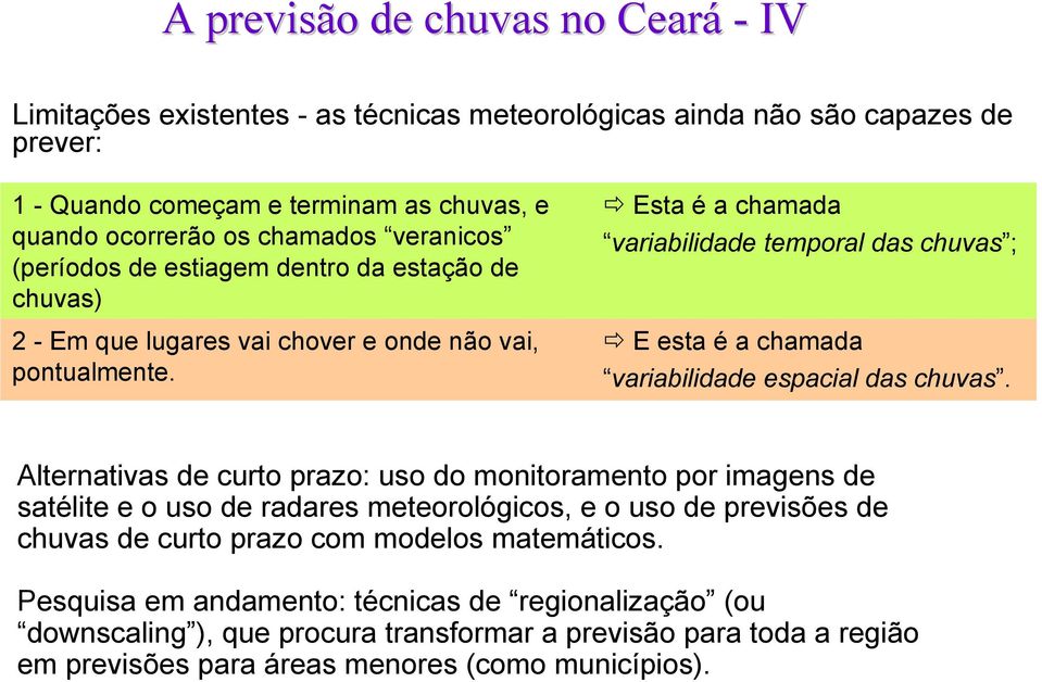 Esta é a chamada variabilidade temporal das chuvas ; E esta é a chamada variabilidade espacial das chuvas.