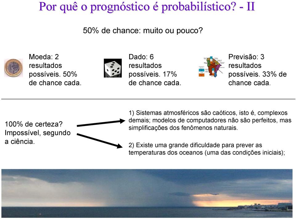 Impossível, segundo a ciência.