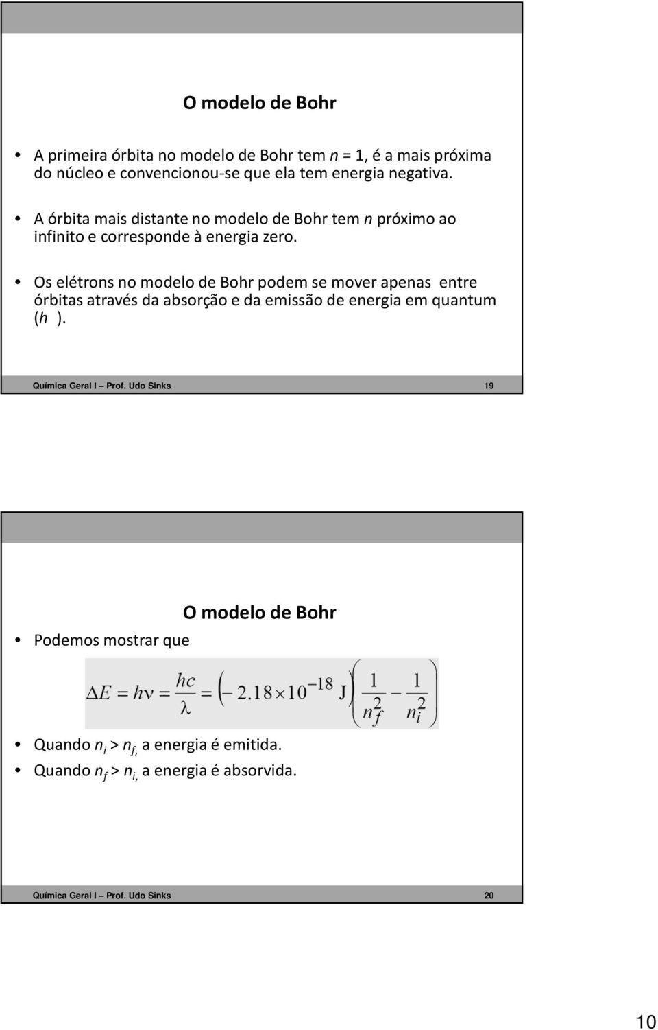 Oselétronsno modelode Bohr podemse mover apenas entre órbitasatravésda absorçãoe da emissãode energiaemquantum (h ).