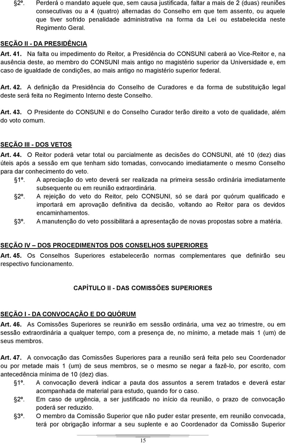 Na falta ou impedimento do Reitor, a Presidência do CONSUNI caberá ao Vice-Reitor e, na ausência deste, ao membro do CONSUNI mais antigo no magistério superior da Universidade e, em caso de igualdade