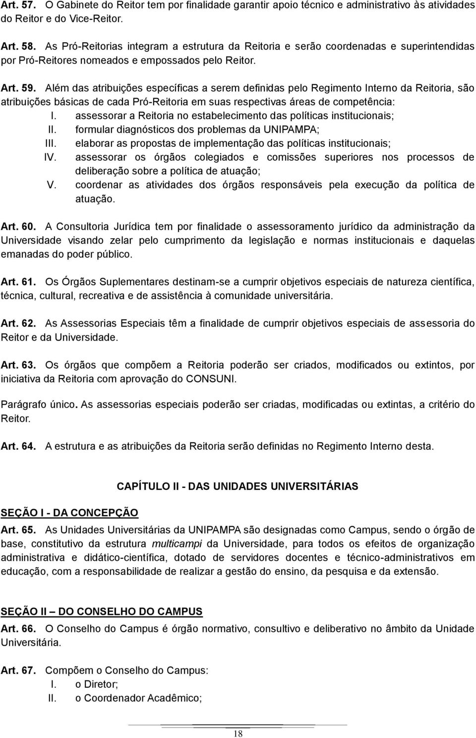 Além das atribuições específicas a serem definidas pelo Regimento Interno da Reitoria, são atribuições básicas de cada Pró-Reitoria em suas respectivas áreas de competência: I.