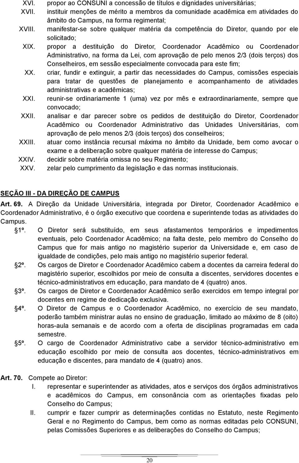 manifestar-se sobre qualquer matéria da competência do Diretor, quando por ele solicitado; propor a destituição do Diretor, Coordenador Acadêmico ou Coordenador Administrativo, na forma da Lei, com