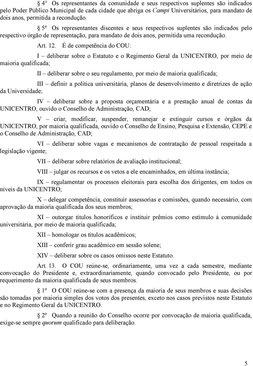 É de competência do COU: I deliberar sobre o Estatuto e o Regimento Geral da UNICENTRO, por meio de maioria qualificada; II deliberar sobre o seu regulamento, por meio de maioria qualificada; III