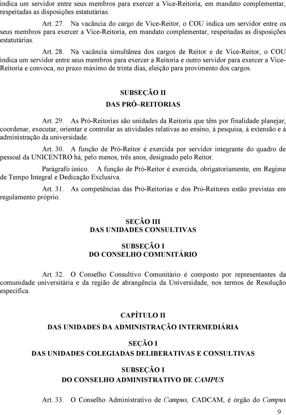 Na vacância simultânea dos cargos de Reitor e de Vice-Reitor, o COU indica um servidor entre seus membros para exercer a Reitoria e outro servidor para exercer a Vice- Reitoria e convoca, no prazo