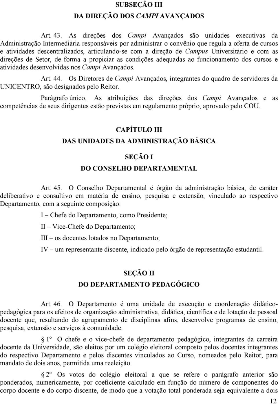 articulando-se com a direção de Campus Universitário e com as direções de Setor, de forma a propiciar as condições adequadas ao funcionamento dos cursos e atividades desenvolvidas nos Campi Avançados.