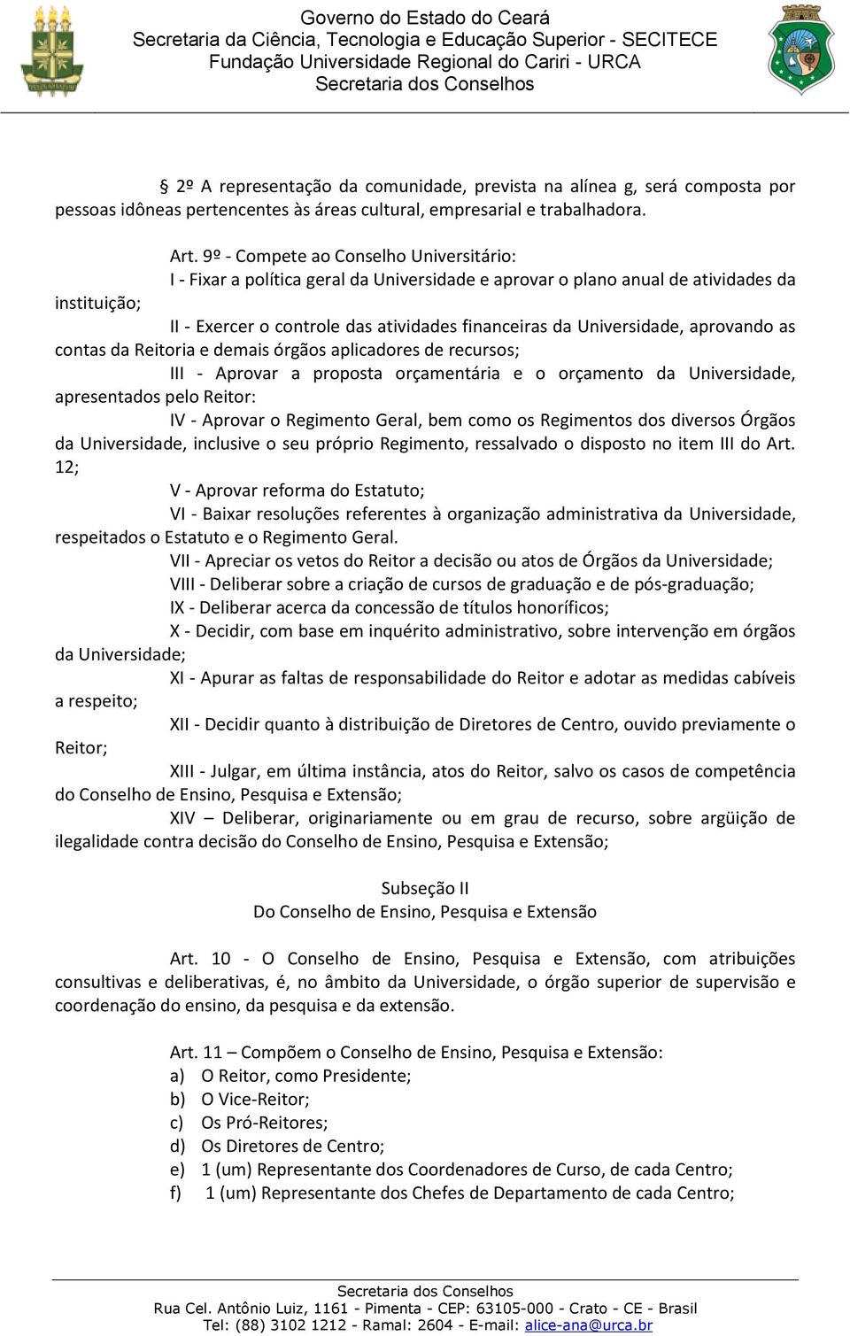 Universidade, aprovando as contas da Reitoria e demais órgãos aplicadores de recursos; III - Aprovar a proposta orçamentária e o orçamento da Universidade, apresentados pelo Reitor: IV - Aprovar o