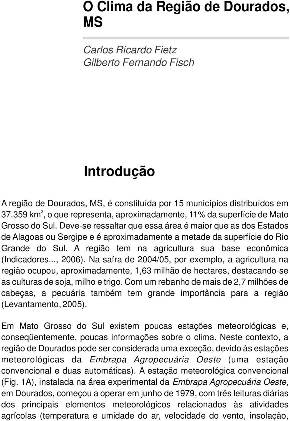 Deve-se ressaltar que essa área é maior que as dos Estados de Alagoas ou Sergipe e é aproximadamente a metade da superfície do Rio Grande do Sul.