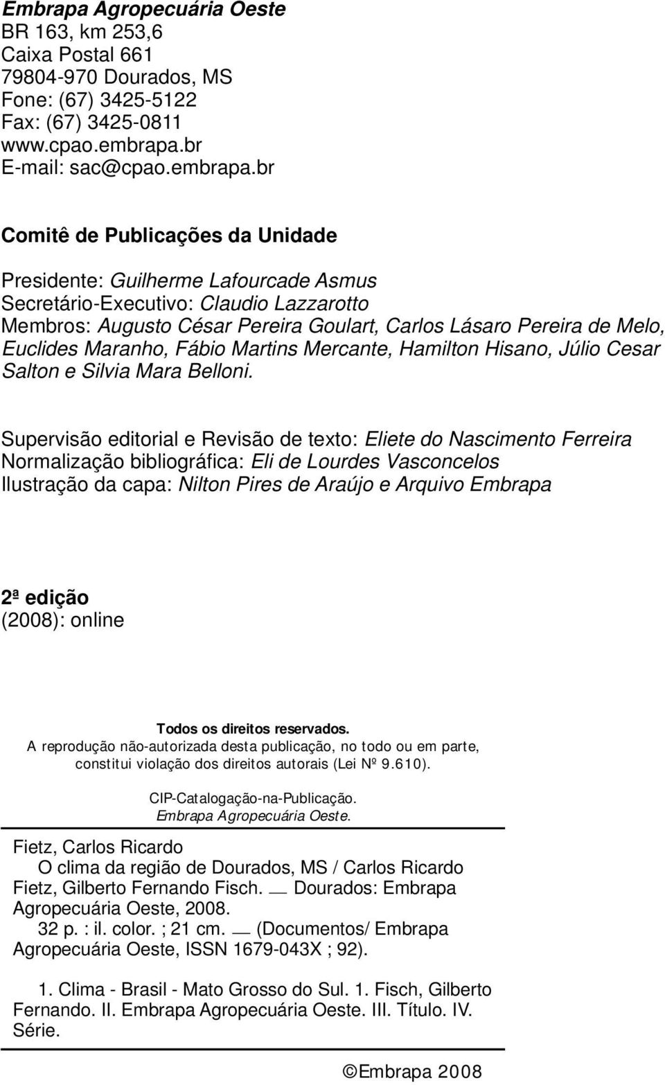 br Comitê de Publicações da Unidade Presidente: Guilherme Lafourcade Asmus Secretário-Executivo: Claudio Lazzarotto Membros: Augusto César Pereira Goulart, Carlos Lásaro Pereira de Melo, Euclides