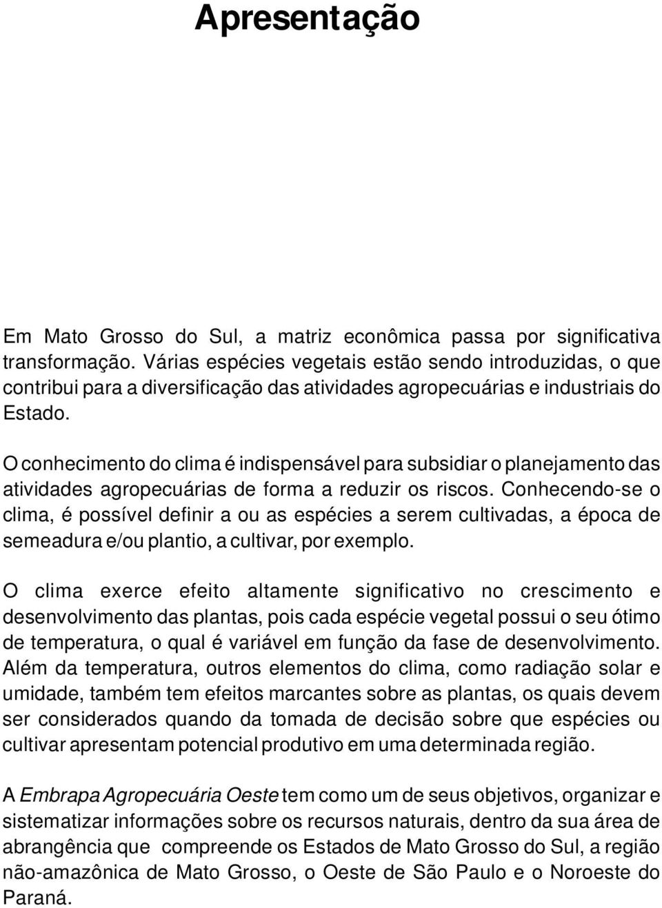 O conhecimento do clima é indispensável para subsidiar o planejamento das atividades agropecuárias de forma a reduzir os riscos.