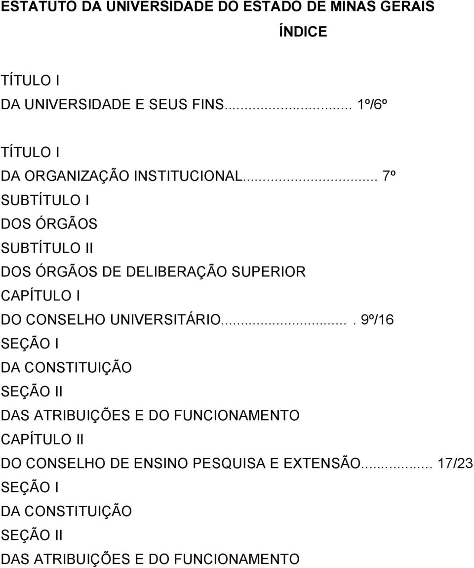 .. 7º SUBTÍTULO I DOS ÓRGÃOS SUBTÍTULO II DOS ÓRGÃOS DE DELIBERAÇÃO SUPERIOR CAPÍTULO I DO CONSELHO UNIVERSITÁRIO.