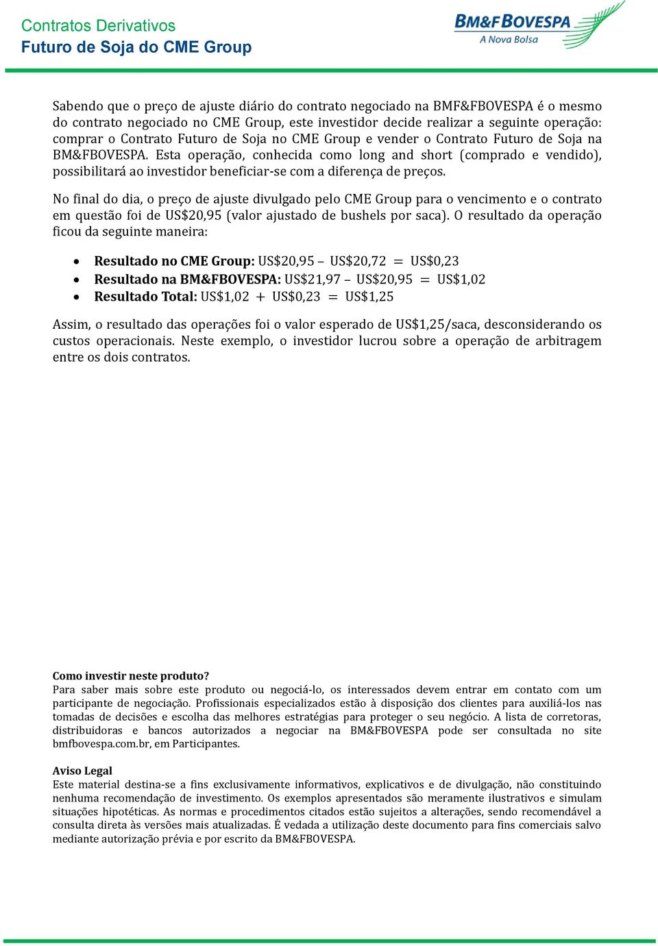 Esta operaça o, conhecida como long and short (comprado e vendido), possibilitara ao investidor beneficiar-se com a diferença de preços.