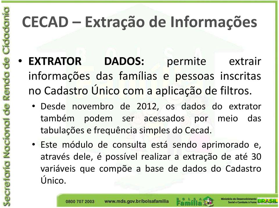 Desde novembro de 2012, os dados do extrator também podem ser acessados por meio das tabulações e frequência