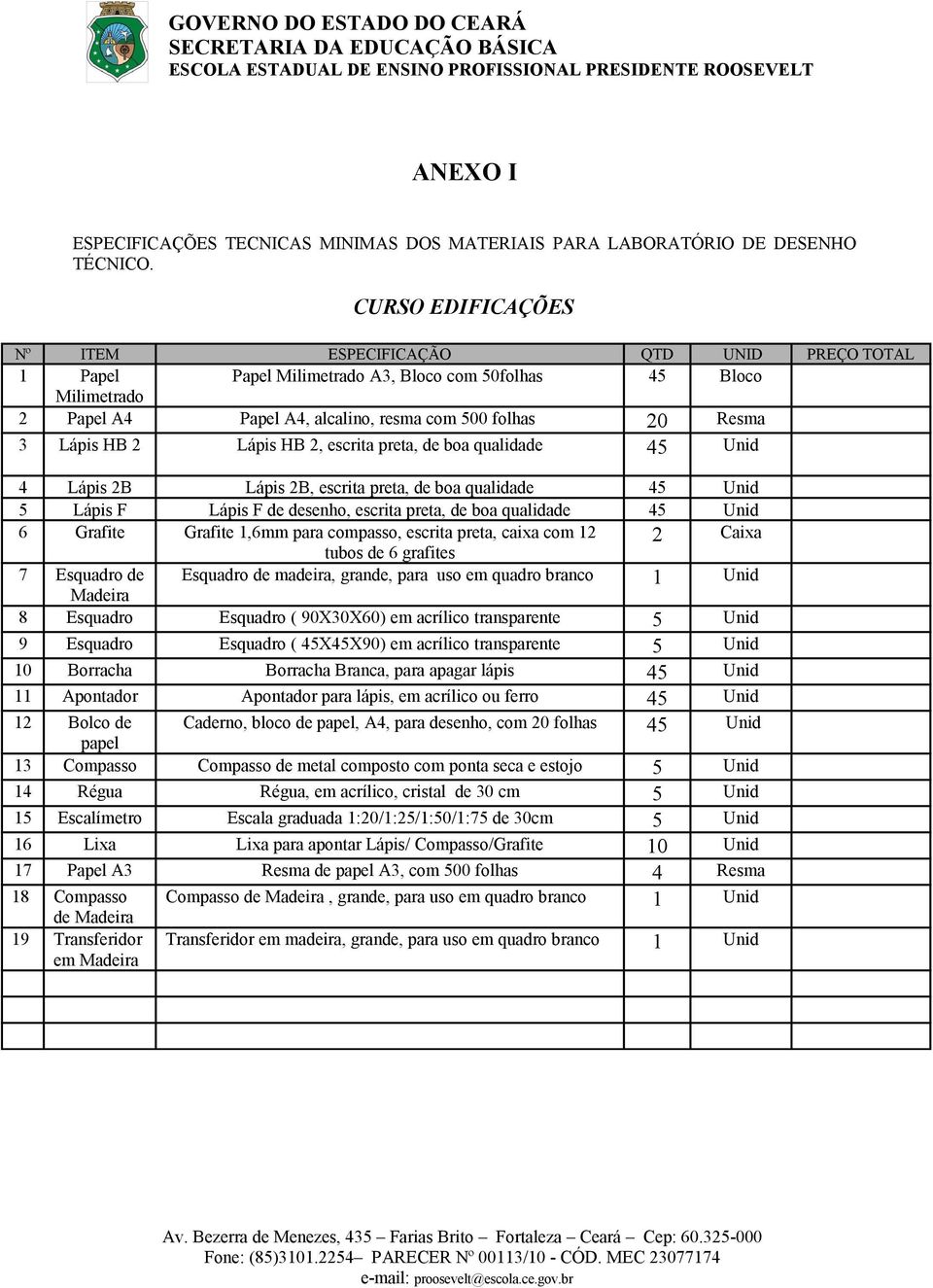 HB 2 Lápis HB 2, escrita preta, de boa qualidade 45 Unid 4 Lápis 2B Lápis 2B, escrita preta, de boa qualidade 45 Unid 5 Lápis F Lápis F de desenho, escrita preta, de boa qualidade 45 Unid 6 Grafite