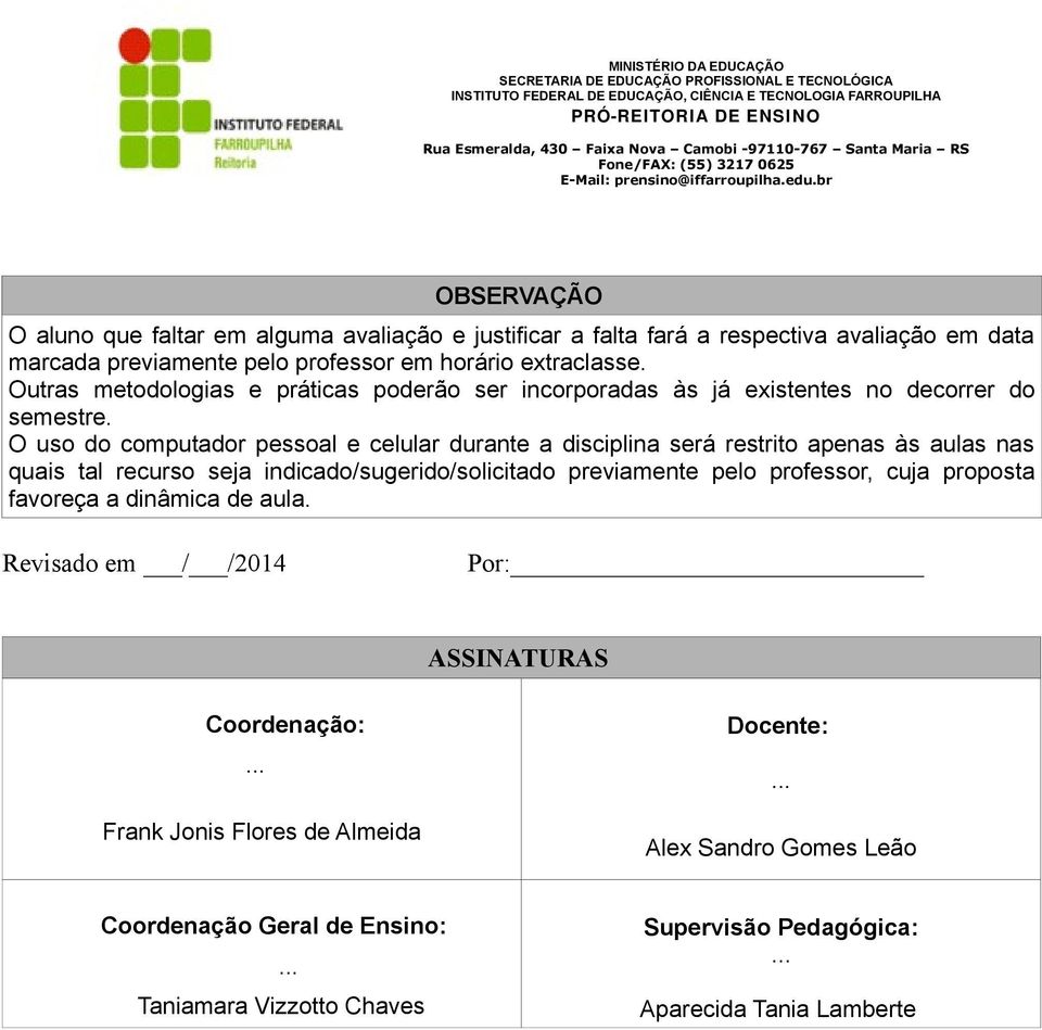 O uso do computador pessoal e celular durante a disciplina será restrito apenas às aulas nas quais tal recurso seja indicado/sugerido/solicitado previamente pelo professor,