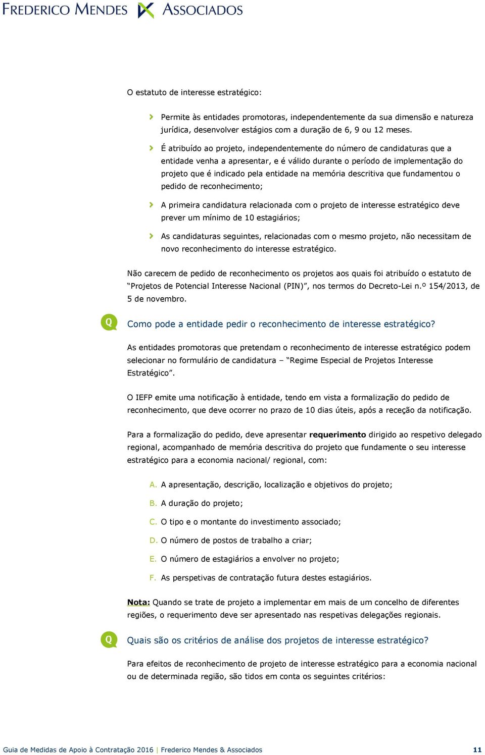 descritiva que fundamentou o pedido de reconhecimento; A primeira candidatura relacionada com o projeto de interesse estratégico deve prever um mínimo de 10 estagiários; As candidaturas seguintes,