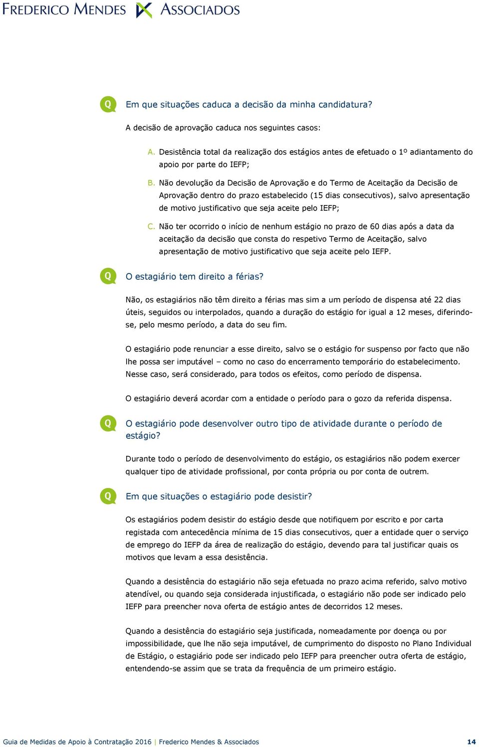 Não devolução da Decisão de Aprovação e do Termo de Aceitação da Decisão de Aprovação dentro do prazo estabelecido (15 dias consecutivos), salvo apresentação de motivo justificativo que seja aceite