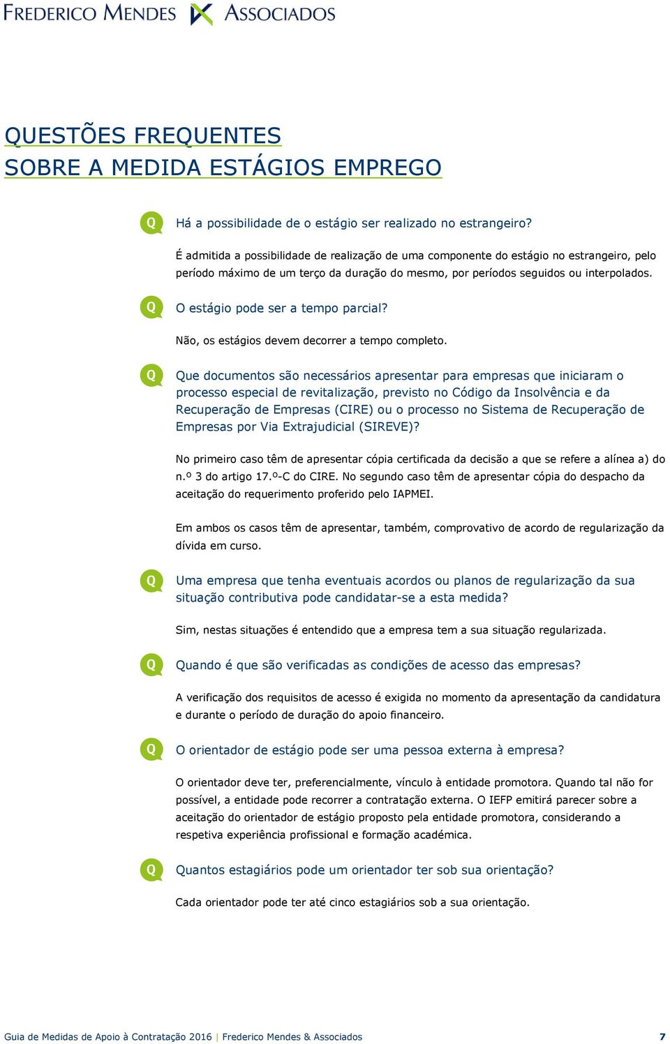 O estágio pode ser a tempo parcial? Não, os estágios devem decorrer a tempo completo.