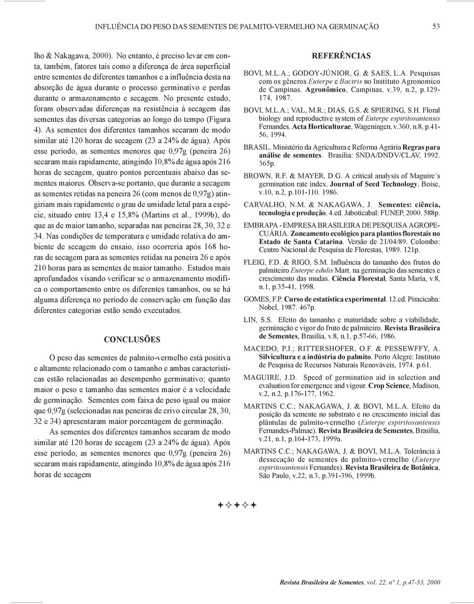 germinativo e perdas durante o armazenamento e secagem. No presente estudo, foram observadas diferenças na resistência à secagem das sementes das diversas categorias ao longo do tempo (Figura 4).